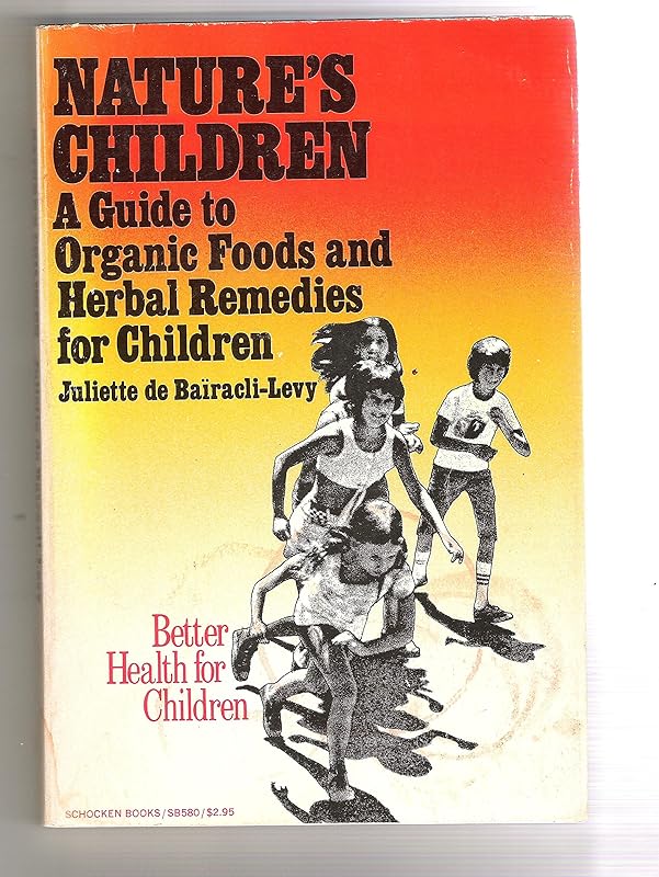 Nature's children: A Guide to Organic Foods and Herbal Remedies for Children by Juliette de Bairacli Levy