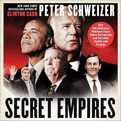 Secret Empires: How the American Political Class Hides Corruption and Enriches Family and Friends