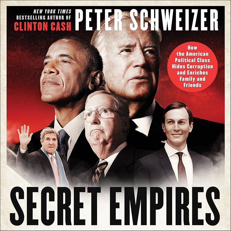 Secret Empires: How the American Political Class Hides Corruption and Enriches Family and Friends by Peter Schweizer