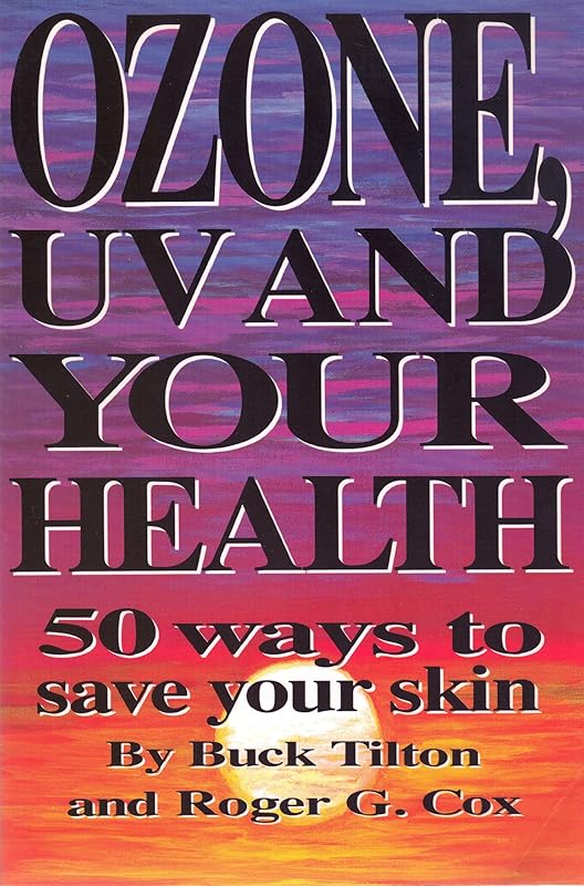 Ozone, UV and Your Health: 50 Ways to Save Your Skin by Buck Tilton