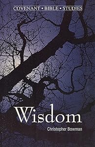 Wisdom (Covenant Bible Study Series) by Christopher D. Bowman