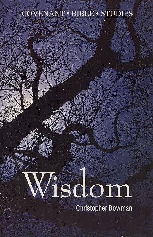Wisdom (Covenant Bible Study Series) by Christopher D. Bowman