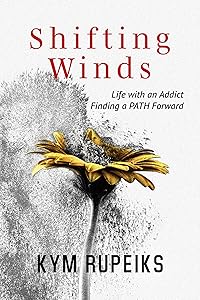 Shifting Winds: Life with an Addict, Finding a PATH Forward by Kym Rupeiks