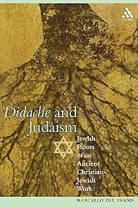 Didache And Judaism: Jewish Roots Of An Ancient Christian-Jewish Work by Marcello Del Verme