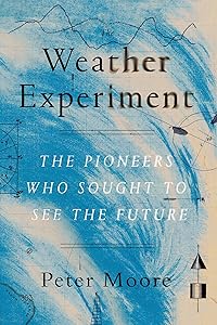 The Weather Experiment: The Pioneers Who Sought to See the Future