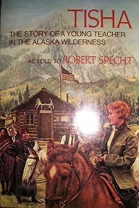 TISHA the Story of a Young Teacher in the Alaska Wilderness