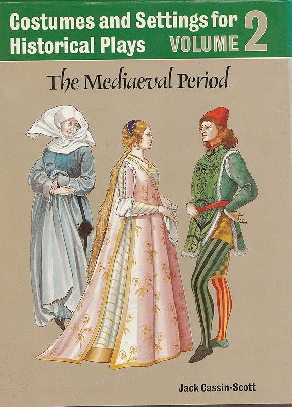 Costumes and Settings for Historical Plays: Volume 2: the Mediaeval Period by Jack Cassin-Scott