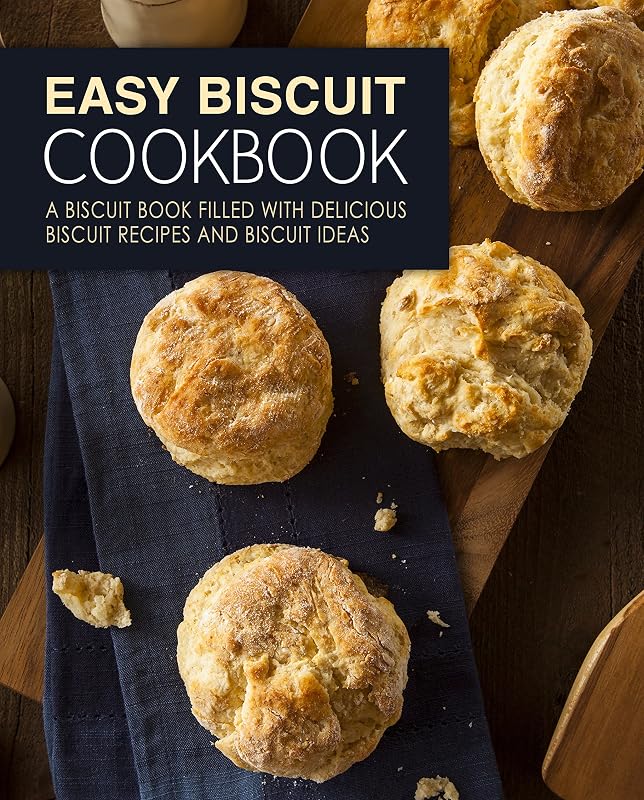 Easy Biscuit Cookbook: A Biscuit Book Filled with Delicious Biscuit Recipes and Biscuit Ideas (2nd Edition) by BookSumo Press