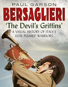 Bersaglieri: The Devil's Griffins-A Visual History of Italy's Elite Plumed Warriors