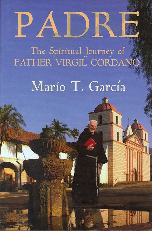Padre: The Life And Spiritual Journey Of Father Virgil Cordano And The Franciscans Of California by Mario T. Garcia