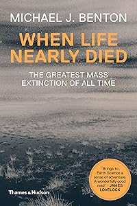 When Life Nearly Died: The Greatest Mass Extinction of All Time (Revised edition) by Michael J. Benton
