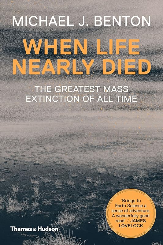 When Life Nearly Died: The Greatest Mass Extinction of All Time (Revised edition) by Michael J. Benton