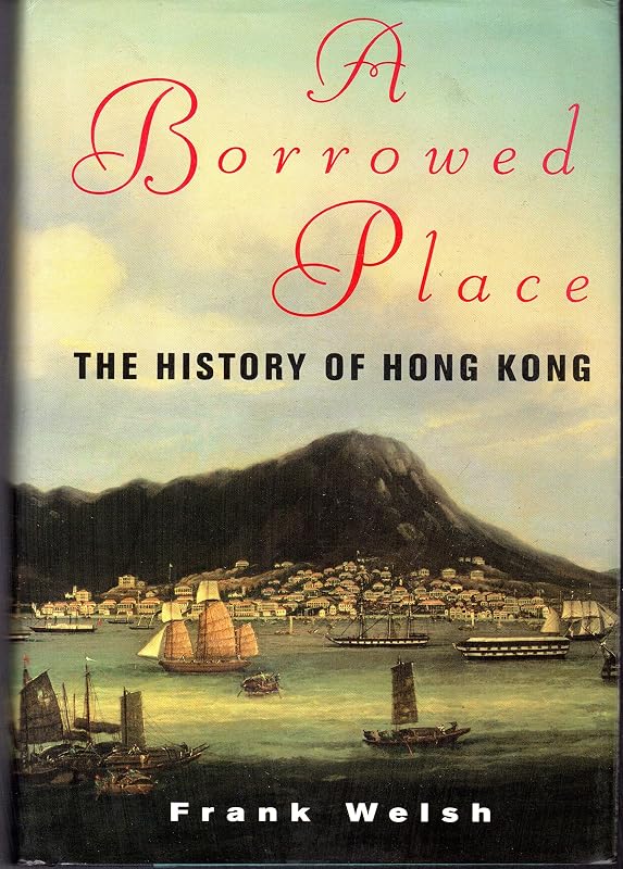 A Borrowed Place: The History of Hong Kong by Frank Welsh