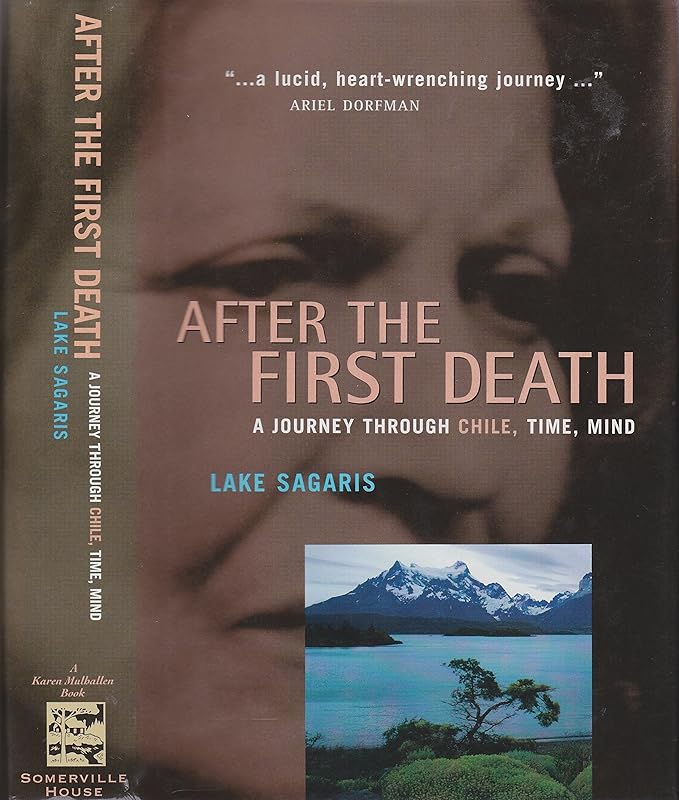 After the First Death: A Journey through Chile, Time, Mind by Lake Sagaris