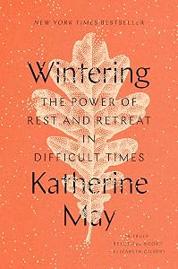 Wintering: The Power of Rest and Retreat in Difficult Times by Katherine May