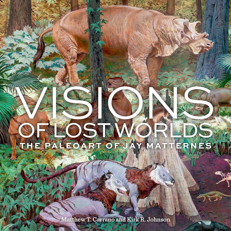 Visions of Lost Worlds: The Paleoart of Jay Matternes by Matthew T. Carrano
