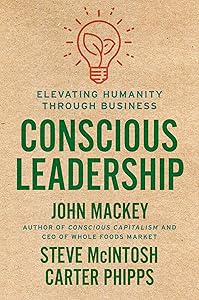 Conscious Leadership: Elevating Humanity Through Business by John Mackey