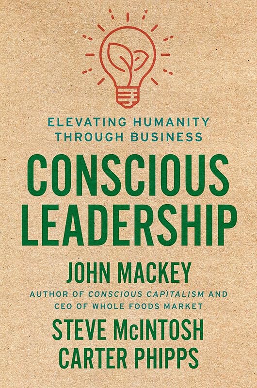 Conscious Leadership: Elevating Humanity Through Business by John Mackey