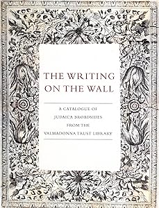 The Writing on the Wall: A Catalogue of Judaica Broadsides from the Valmadonna Trust Library by Sharon Liberman and David Wachtel Mintz
