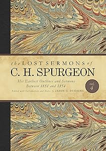 The Lost Sermons of C. H. Spurgeon Volume IV: His Earliest Outlines and Sermons Between 1851 and 1854