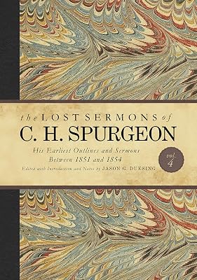 The Lost Sermons of C. H. Spurgeon Volume IV: His Earliest Outlines and Sermons Between 1851 and 1854