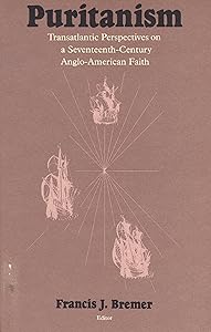 Puritanism: Transatlantic Perspectives on a Seventeenth-Century Anglo-American Faith (Massachusetts Historical Society Studies in American History ,)