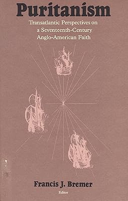 Puritanism: Transatlantic Perspectives on a Seventeenth-Century Anglo-American Faith (Massachusetts Historical Society Studies in American History ,)