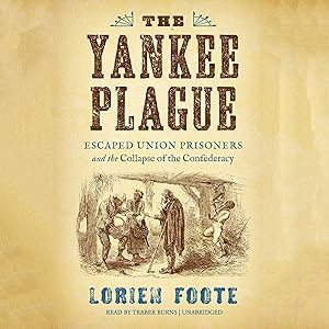 The Yankee Plague: Escaped Union Prisoners and the Collapse of the Confederacy by Lorien Foote