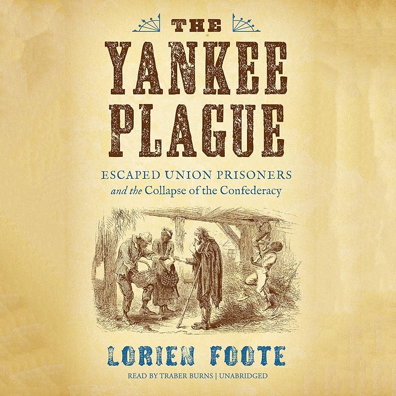 The Yankee Plague: Escaped Union Prisoners and the Collapse of the Confederacy by Lorien Foote