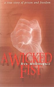A Wicked Fist: A True Story of Prison and Freedom by Eve McDougall