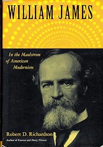 William James: In the Maelstrom of American Modernism by Robert D. Richardson