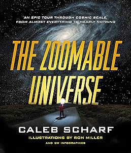 The Zoomable Universe: An Epic Tour Through Cosmic Scale, from Almost Everything to Nearly Nothing by Caleb Scharf