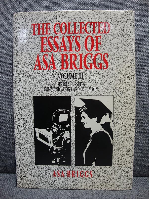 Serious Pursuits: Communications and Education [The Collected Essays of Asa Briggs, Vol 3] by Asa Briggs