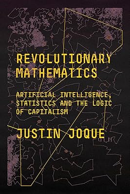 Revolutionary Mathematics: Artificial Intelligence, Statistics and the Logic of Capitalism
