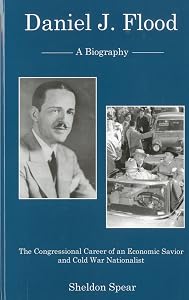 Daniel J. Flood: A Biography: The Congressional Career of an Economic Savior and Cold War Nationalist by Sheldon Spear