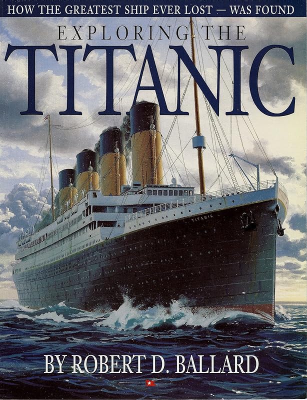 Exploring the Titanic: How the Greatest Ship Ever Lost was Found by Robert D. Ballard