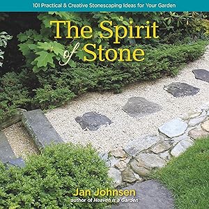 The Spirit of Stone: 101 Practical & Creative Stonescaping Ideas for Your Garden by Jan Johnsen