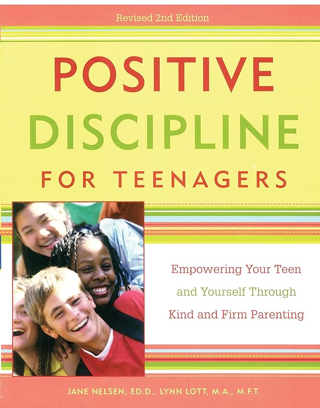 Positive Discipline for Teenagers, Revised 2nd Edition: Empowering Your Teens and Yourself Through Kind and Firm Parenting by Jane Nelsen