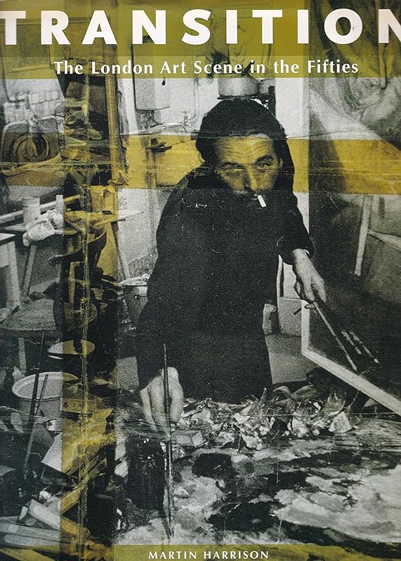 Transition: The London Art Scene in the Fifties by Martin Harrison