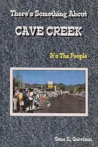 There's Something About Cave Creek (It's The People) by Gene K. Garrison