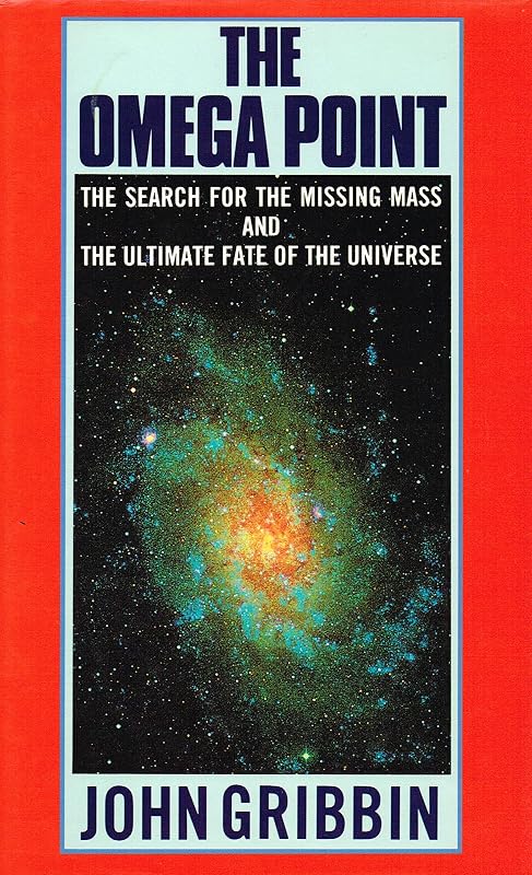 The Omega Point: The Search for the Missing Mass and the Ultimate Fate of the Universe by John Gribbin