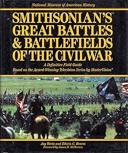Smithsonian's Great Battles & Battlefields of the Civil War: A Definitive Field Guide Based on the Award-Winning Television Series by Mastervision ... BATTLES AND BATTLEFIELDS OF THE CIVIL WAR) by Jay Wertz
