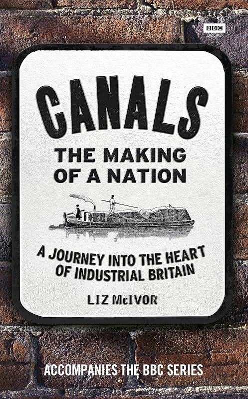 Canals: The Making of a Nation: A Journey Into the Heart of Industrial Britain by Liz McIvor