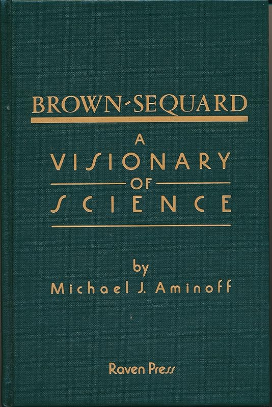 Brown-Sequard: A Visionary of Science by Michael J. Aminoff