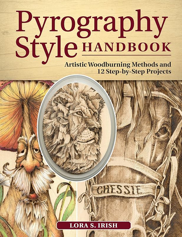 Pyrography Style Handbook: Artistic Woodburning Methods & 12 Step-by-Step Projects (Fox Chapel Publishing) Comprehensive Guide to 7 Major Styles with Full-Size Patterns and Line Art from Lora S. Irish by Lora S. Irish