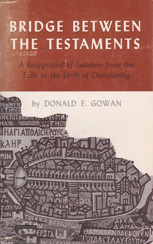 Bridge Between the Testaments: A Reappraisal of Judaism from the Exile to the Birth of Christianity by Donald E. Gowan