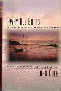 Away All Boats: A Personal Guide For The Small-Boat Owner by John N. Cole