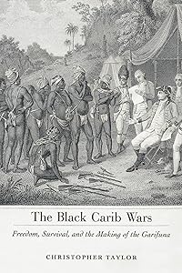The Black Carib Wars: Freedom, Survival, and the Making of the Garifuna (Caribbean Studies Series) by Christopher Taylor