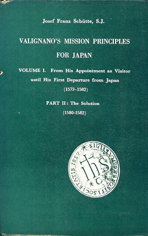 Valignano's Mission Principles for Japan, Vol. 1: From His Appointment as Visitor Until His First Departure from Japan, Part 1: The Problem ... in English translations Series 2, No. 3) by Josef Franz Schütte