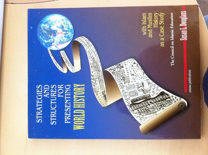 Strategies and Structures for Presenting World History: With Islam and Muslim History As a Case Study by Susan L. Douglass